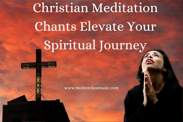 Christian Meditation Chants Elevate Your Spiritual Journey and deepen your connection with God
