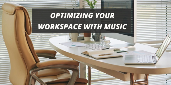 Optimizing Your Workspace with Music