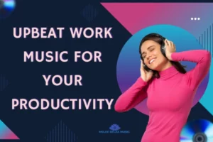 Upbeat Work Music for Elevating Your Productivity