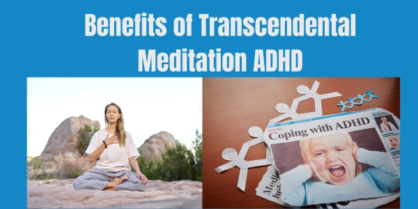 Benefits of Transcendental Meditation (TM) for ADHD