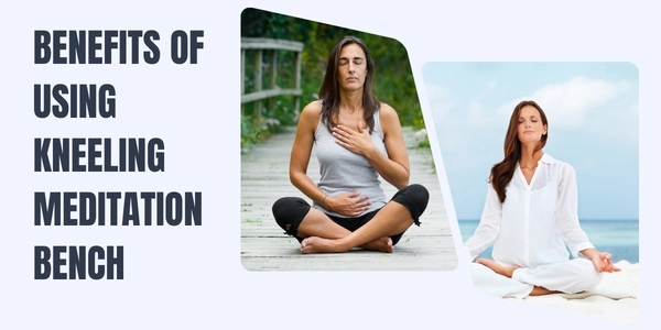 Benefits of Using Kneeling Meditation Bench