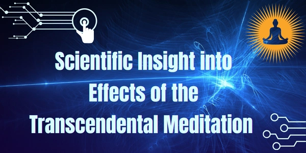 Scientific Insight into Effects of the Transcendental Meditation