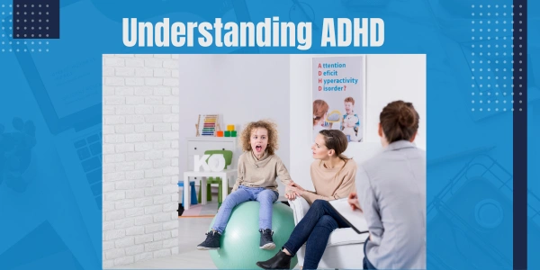 Understanding ADHD and Its Challenges