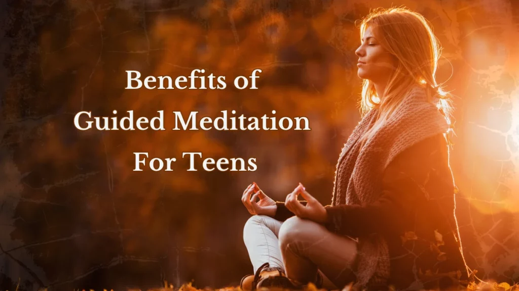 Benefits of Guided Meditation For Teens